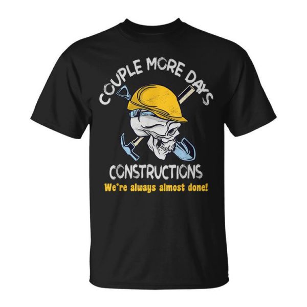 Couple More Days Constructions WeaRe Always Almost Done Unisex Unisex T-Shirt